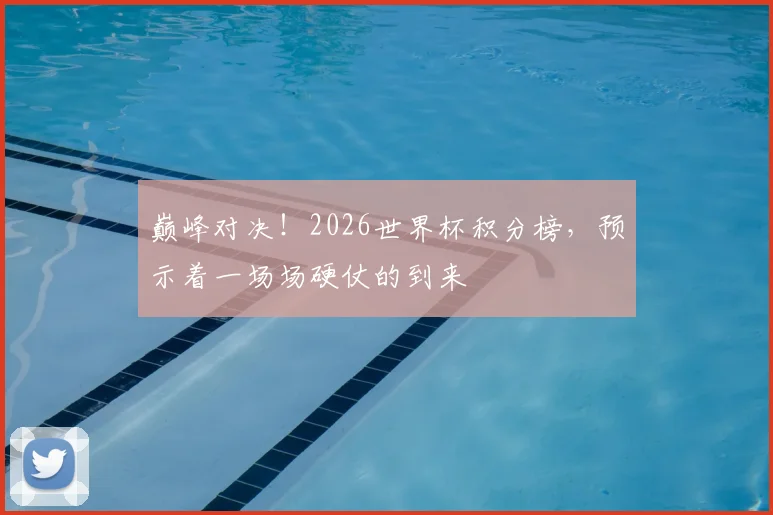 巅峰对决!2026世界杯积分榜,预示着一场场硬仗的到来