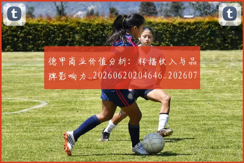 德甲商业价值分析：转播收入与品牌影响力_20260620204646_20260707153729