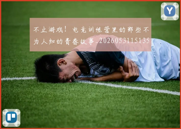不止游戏!电竞训练营里的那些不为人知的青春故事_20260531151350_20260702175236
