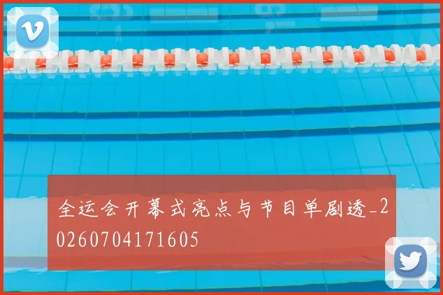 全运会开幕式亮点与节目单剧透_20260704171605